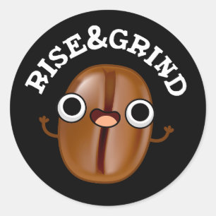 Rise And Grind Funny Coffee Bean Pun Dark BG Classic Round Sticker