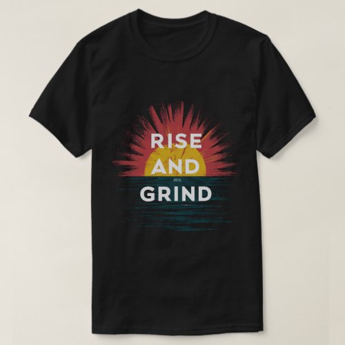 Rise and Grind  T_Shirt