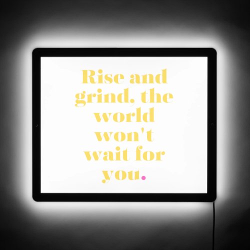 Rise and grind the world wont wait for you LED sign