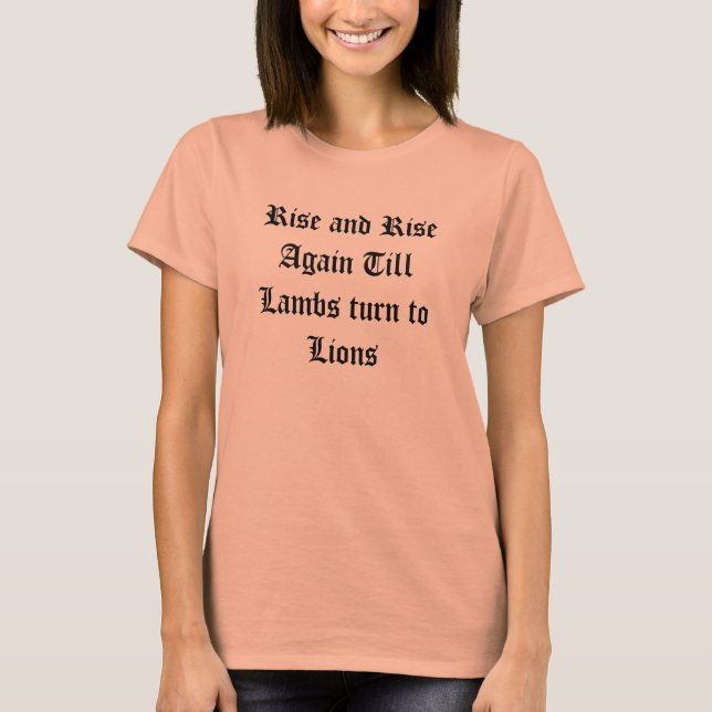 Rise and Rise Again Till Lambs turn to Lions T-Shirt (Front)