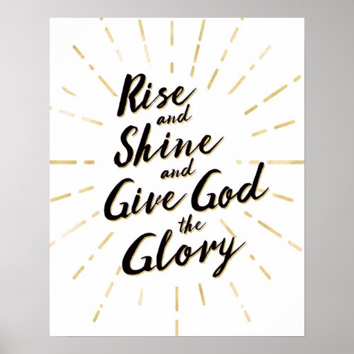 Rise and Shine and Give God the Glory Art Print | Zazzle