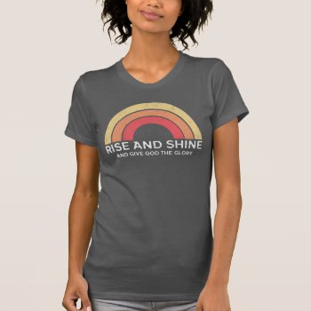 Rise And Shine And Give God The Glory T-shirt by BattleHymn at Zazzle