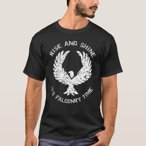 Rise and Shine Falcon _ Falconer  Falconry Gift T_Shirt