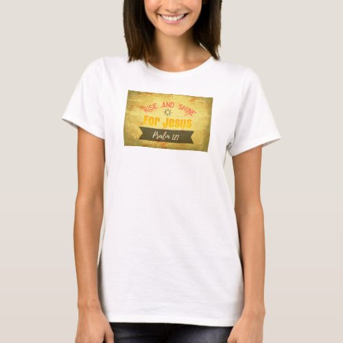 Rise and Shine for Jesus _ Psalm 121 T_Shirt