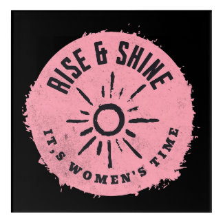 Rise and Shine it,s Women's time Acrylic Print