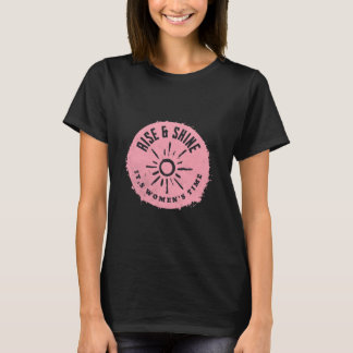Rise and Shine it,s Women's time T-Shirt