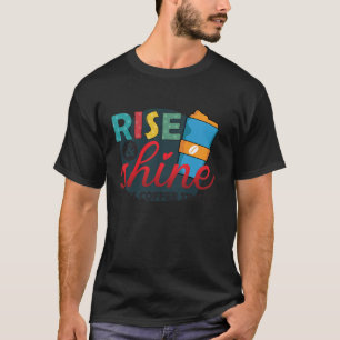 Rise and shine its coffee time breakfast drinker c T-Shirt