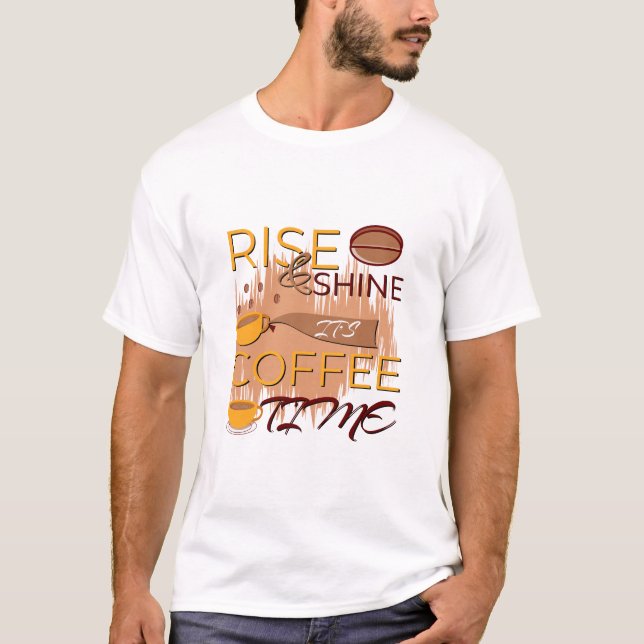 rise and shine it's coffee time T-Shirt (Front)