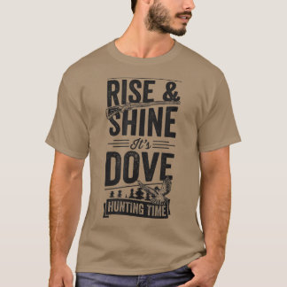 Rise And Shine Its Dove Hunting Time T-Shirt