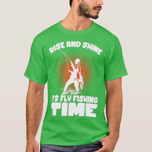 Rise And Shine Its Fly Fishing Time Fishing Fisher T_Shirt