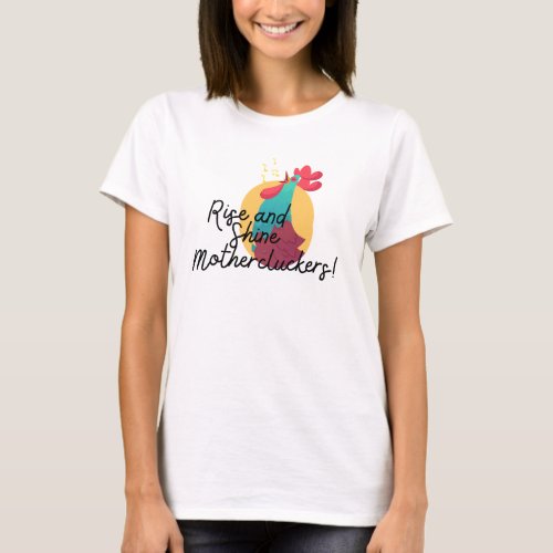 Rise and Shine Mothercluckers T_Shirt