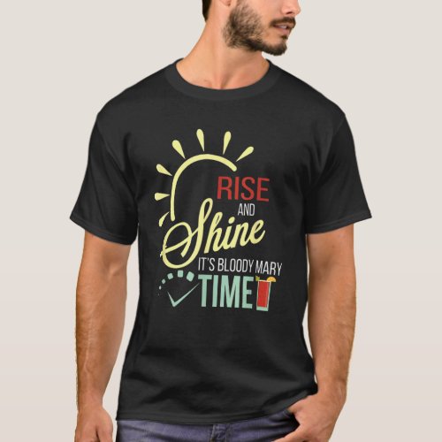 Rise And Shines Its Bloody Marys Time Fun Boozy B T_Shirt