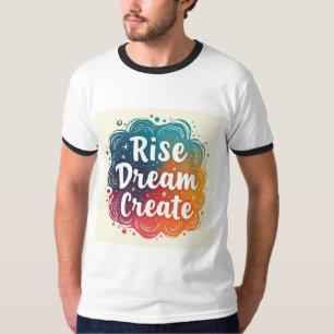 Rise Dream Create-Inspirational and Vibrant Ringer T-Shirt