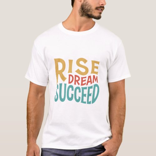 Rise Dream Succeed mens T_Shirt 