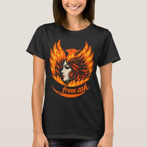 Rise From Ash Phoenix Woman - Rebirth Fire Spirit  T-Shirt