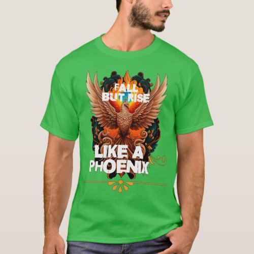Rise from the ashes like a phoenix TShirt