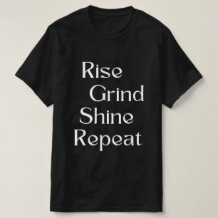 Rise. Grind. Shine. Repeat T-Shirt