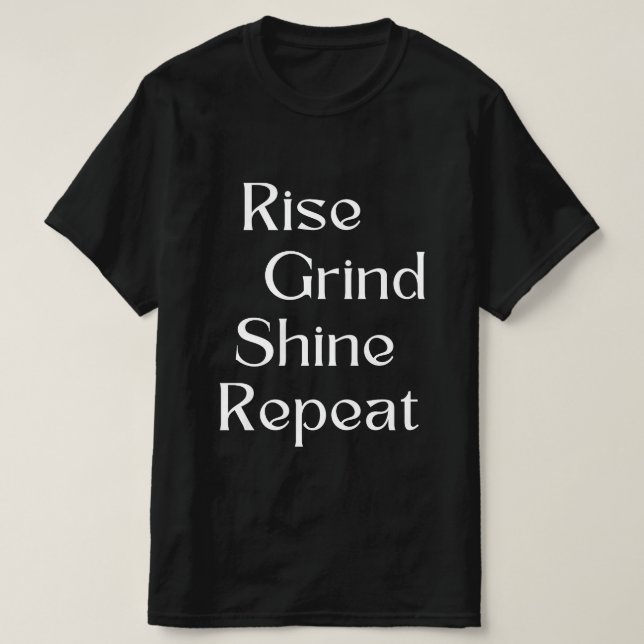 Rise. Grind. Shine. Repeat T-Shirt (Design Front)