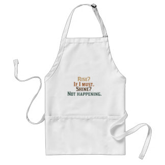 Rise? If I Must. Shine? Not Happening. Adult Apron