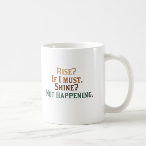 Rise If I Must Shine Not Happening Coffee Mug