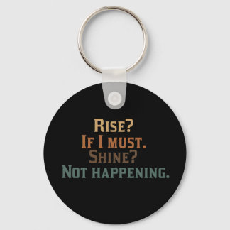 Rise? If I Must. Shine? Not Happening. Keychain