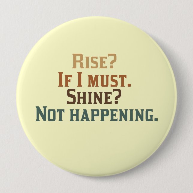 Rise? If I must. Shine? Not happening. Pinback Button (Front)