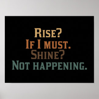 Rise? If I Must. Shine? Not Happening. Poster