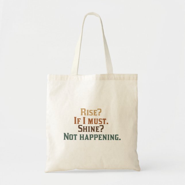 Rise? If I Must. Shine? Not Happening. Tote Bag (Front)