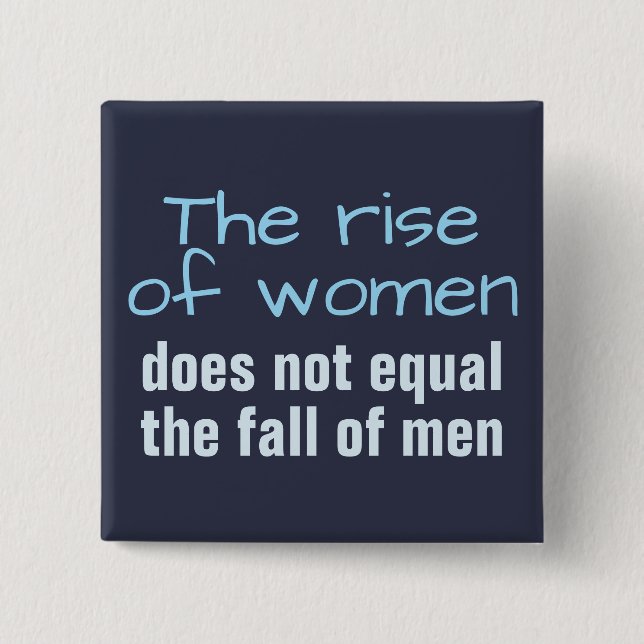 Rise of women does not equal the fall of man button (Front)