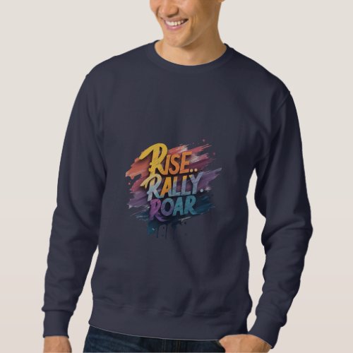 Rise rally roar sweatshirt