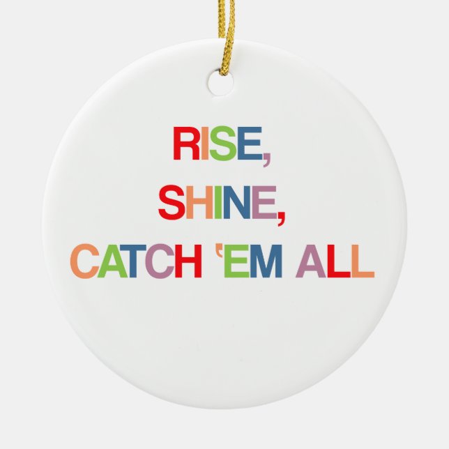 Rise, Shine, Catch Em All Ceramic Ornament (Front)