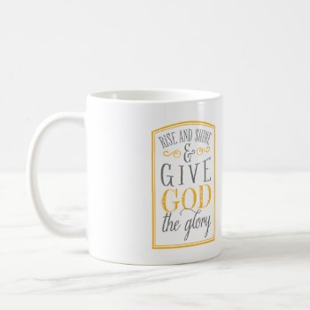 Rise & Shine & Give God The Glory Mug by BanterandCharm at Zazzle