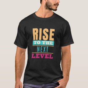 Rise To The Next Level Quote Motivation Inspire T-Shirt