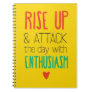 Rise Up & Attack the day with Enthusiasm Notebook