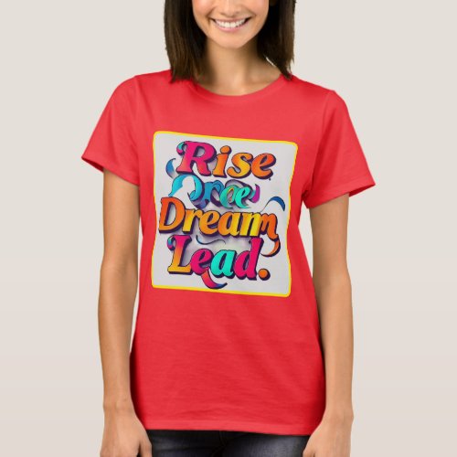 Rise Up Dream Forward Lead Strong T_Shirt