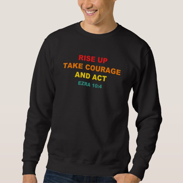 Rise Up Take Courage And Act Ezra 104 BV Apparel Sweatshirt (Front)