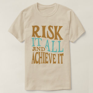 Risk It All And Achieve It T-Shirt