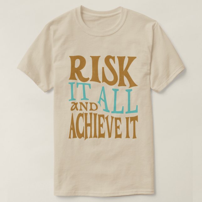 Risk It All And Achieve It T-Shirt (Design Front)