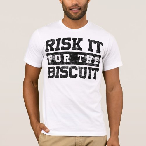 Risk it for the Biscuit T_Shirt