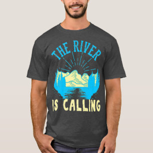 River Is Calling Fly Fishing Canoeing Kayaking T-Shirt
