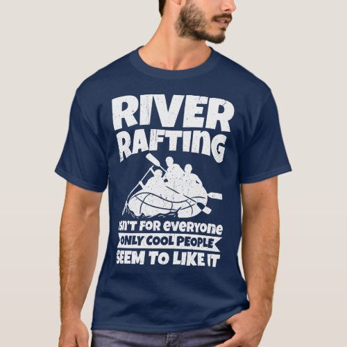 River Rafting Isnt For Everyone Only Cool People S T_Shirt