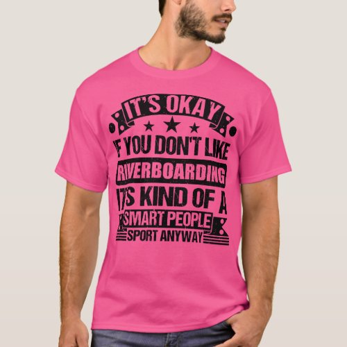 Riverboarding Lover Its Okay If You Dont Like Rive T_Shirt
