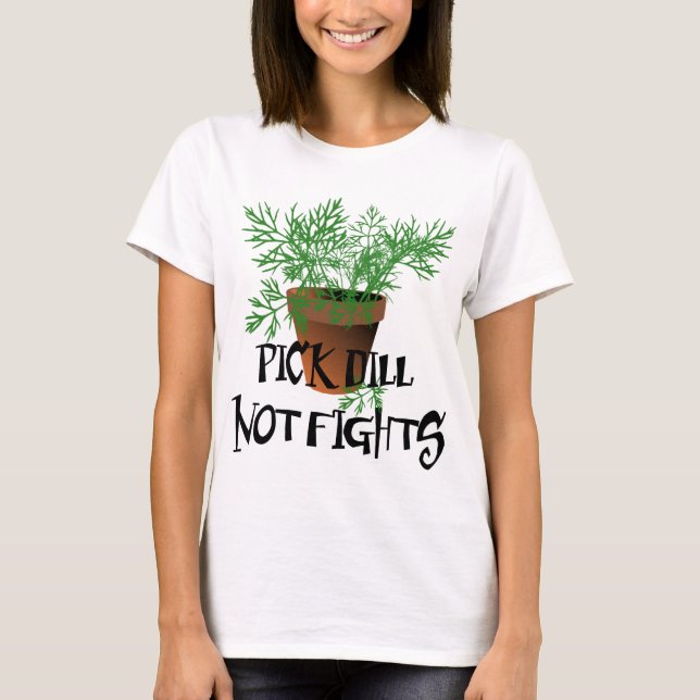 Riyah-Li Designs Pick Dill Not Fights T-Shirt (Front)