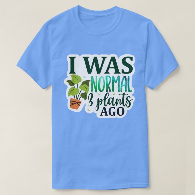 Rms00672 I was normal 3 plants ago01 T-Shirt (Design Front)