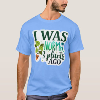 Rms00672 I was normal 3 plants ago01 T-Shirt