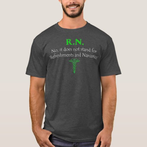 RN Does Not Stand For Refreshments and Narcotics N T_Shirt