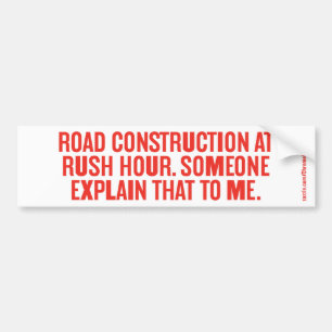 ROAD CONSTRUCTION AT RUSH HOUR... BUMPER STICKER