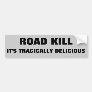 Road Kill, It's Tragically Delicious. Dark Humor Bumper Sticker