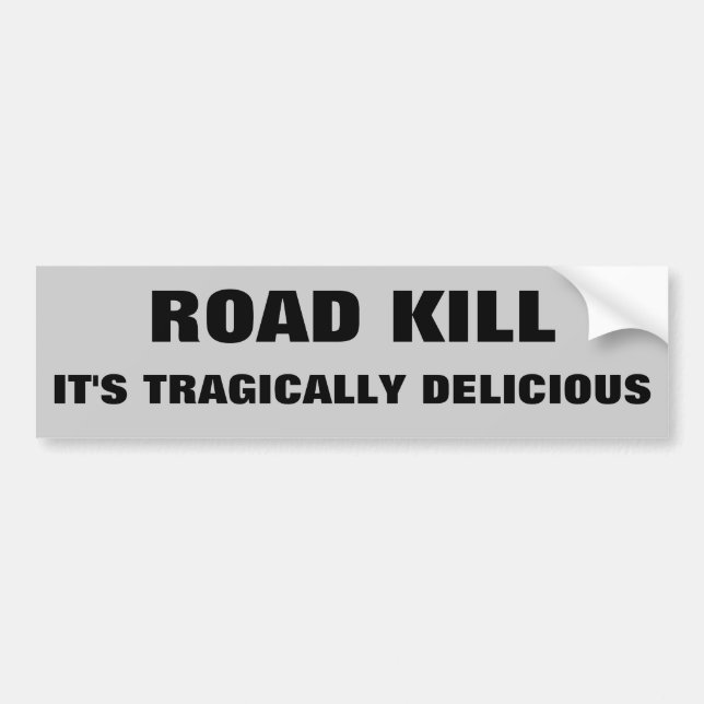 Road Kill, It's Tragically Delicious. Dark Humor Bumper Sticker (Front)