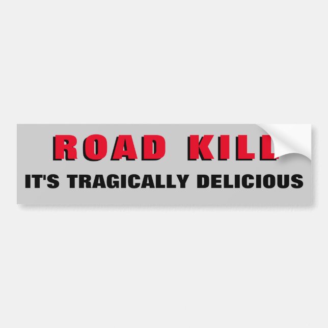 Road Kill, It's Tragically Delicious. Funny Bumper Sticker (Front)